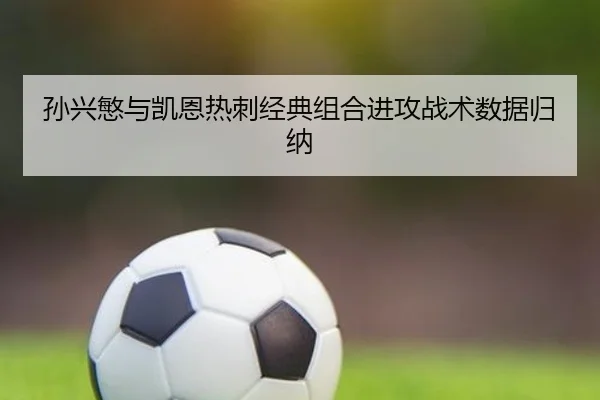 孙兴慜与凯恩热刺经典组合进攻战术数据归纳